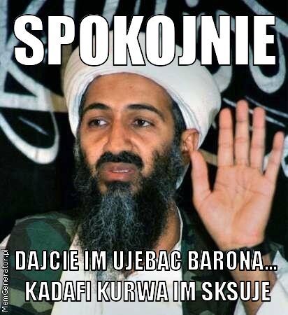 spokojnie-dajcie-im-ujebac-barona-kadafi-kurwa-im-sksuje-pl-ffffff.jpe